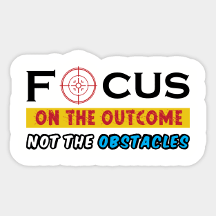 Focus on the outcome not the obstacles. Inspirational - Success - Focus Sticker